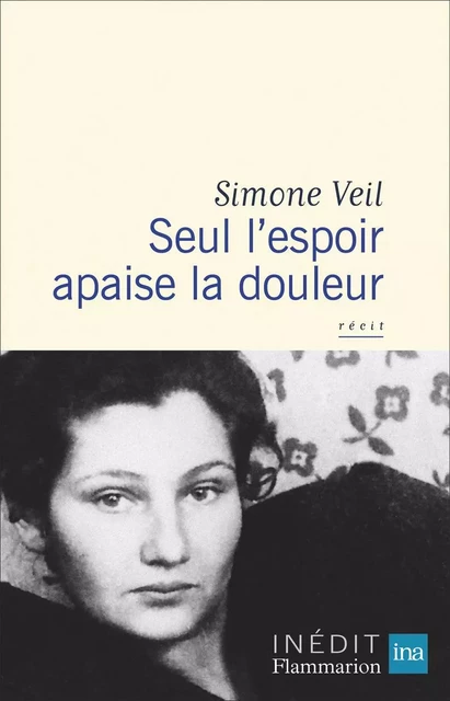 Seul l'espoir apaise la douleur - Simone Veil - Flammarion