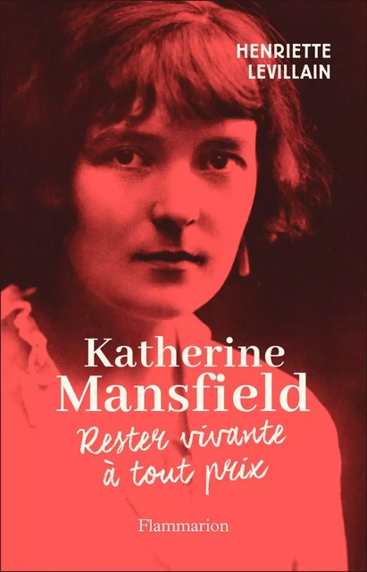 Katherine Mansfield. Rester vivante à tout prix - Henriette Levillain - Flammarion