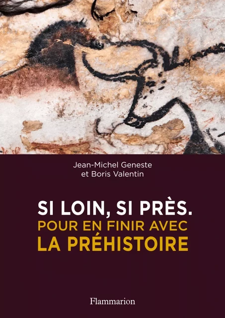 Si loin, si près. Pour en finir avec la Préhistoire - Jean-Michel Geneste, Boris Valentin - Flammarion