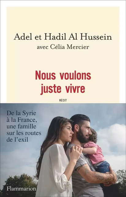 Nous voulons juste vivre. De la Syrie à la France, une famille sur les routes de l'exil - Adel Al Hussein, Hadil Al Hussein - Flammarion