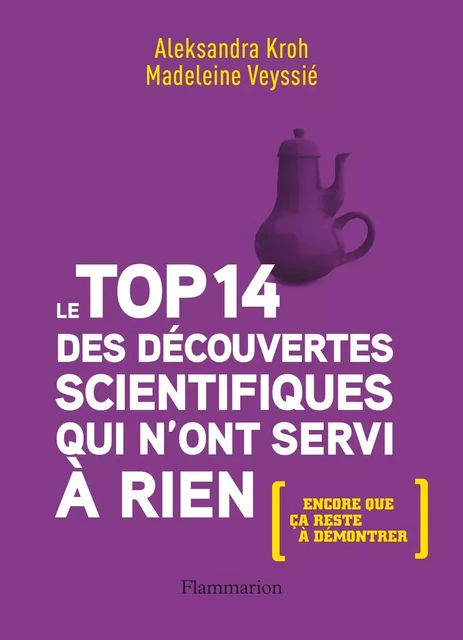 Le top 14 des découvertes scientifiques qui n'ont servi à rien - Aleksandra Kroh, Madeleine Veyssié - Flammarion