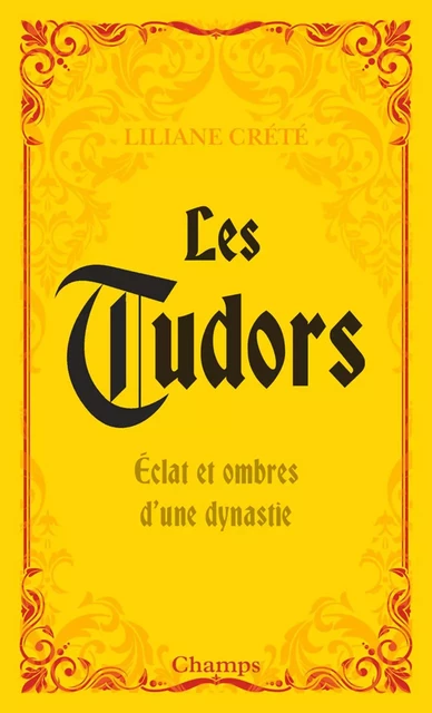 Les Tudors. Éclat et ombres d'une dynastie - Liliane Crété - Flammarion