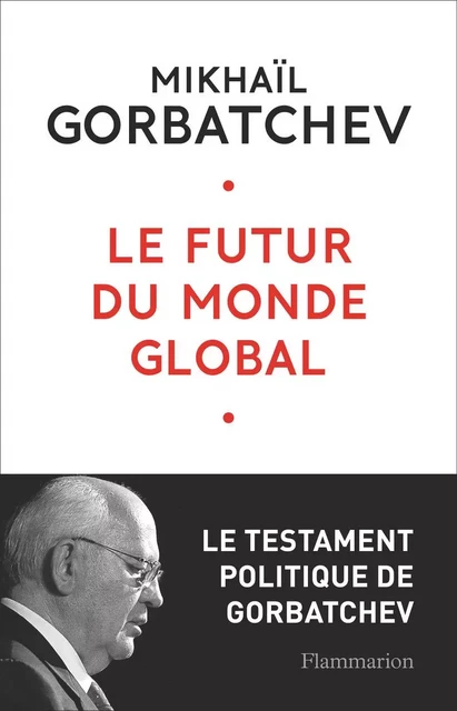 Le futur du monde global - Mikhaïl Gorbatchev - Flammarion