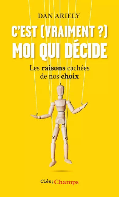 C'est (vraiment ?) moi qui décide. Les raisons cachées de nos choix - Dan Ariely - Flammarion