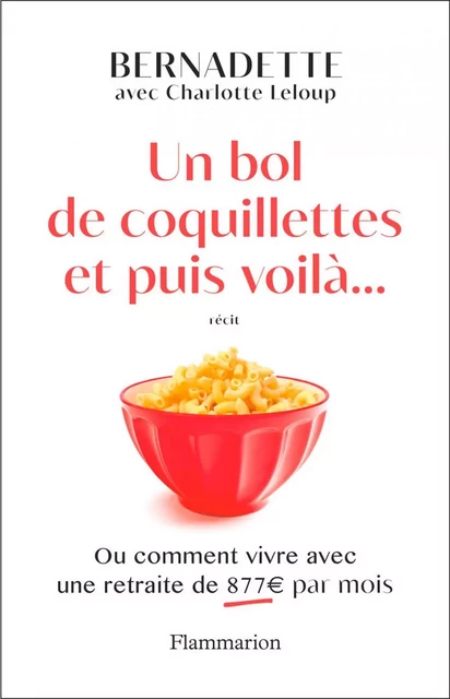 Un bol de coquillettes et puis voilà... -  Bernadette, Charlotte Leloup - Flammarion