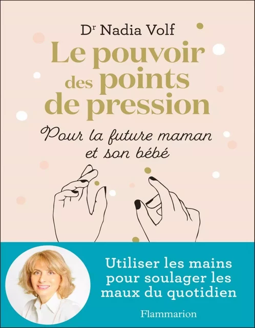 Le pouvoir des points de pression pour la future maman et son bébé - Nadia Volf - Flammarion