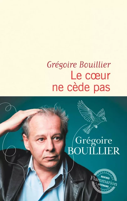 Le cœur ne cède pas - Grégoire Bouillier - Flammarion