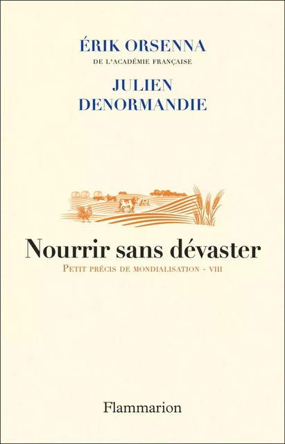 Nourrir sans dévaster. Petit précis de mondialisation - VIII - Erik Orsenna, Julien Denormandie - Flammarion