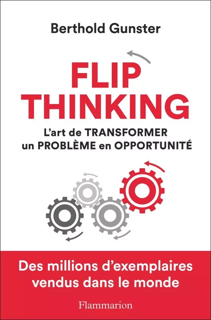 Flip thinking. L'art de transformer un problème en opportunité - Berthold Gunster - Flammarion