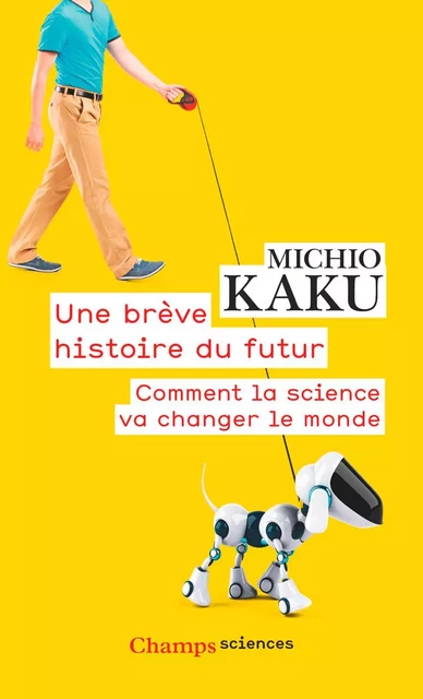 Une brève histoire du futur. Comment la science va changer le monde - Michio Kaku - Flammarion