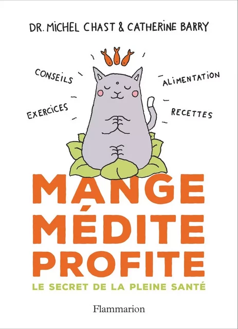 Mange, médite, profite. Le secret de la pleine santé - Michel Chast, Catherine Barry - Flammarion