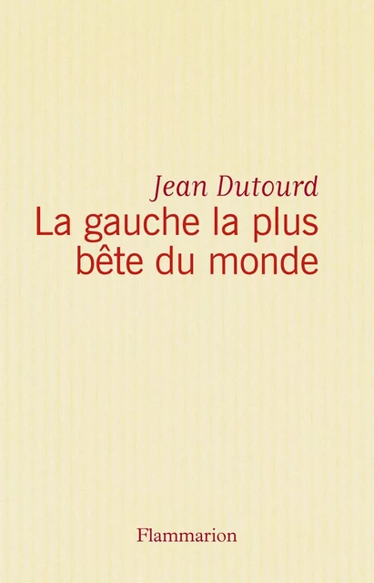 La gauche la plus bête du monde - jean dutourd - Flammarion