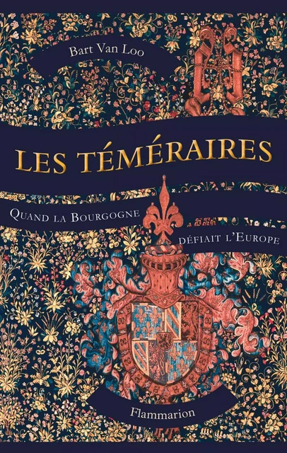 Les Téméraires. Quand la Bourgogne défiait l'Europe - Bart Van Loo - Flammarion