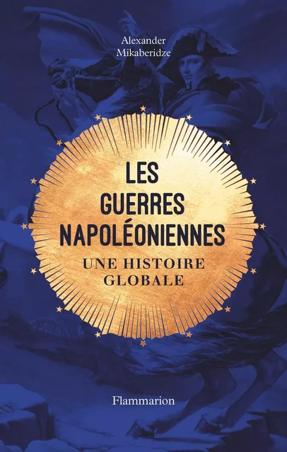 Les Guerres napoléoniennes. Une histoire globale - Alexander Mikaberidze - Flammarion