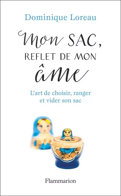 Mon sac, reflet de mon âme. L'art de choisir, ranger et vider son sac - Dominique Loreau - Flammarion