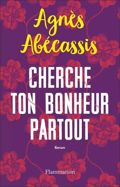 Cherche ton bonheur partout - Agnès Abécassis - Flammarion