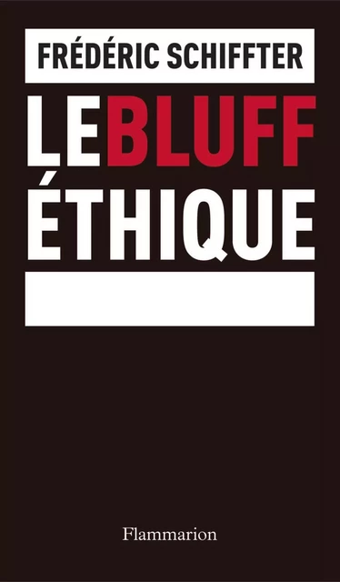 Le Bluff éthique - Frédéric Schiffter - Flammarion