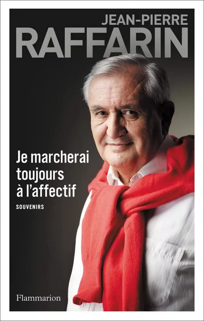 Je marcherai toujours à l'affectif - Jean-Pierre Raffarin - Flammarion