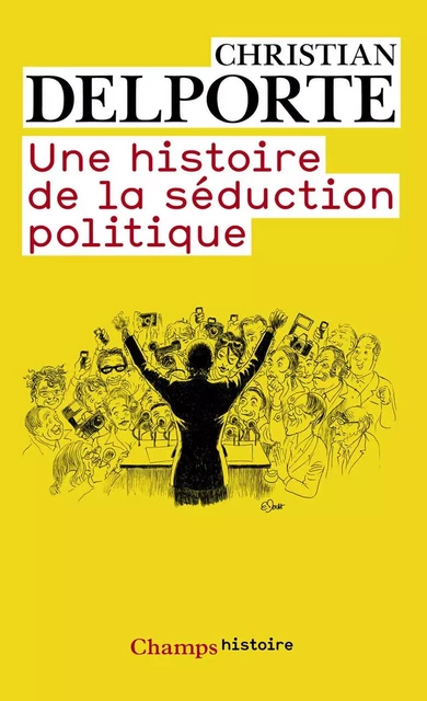 Une histoire de la séduction politique - Christian Delporte - Flammarion