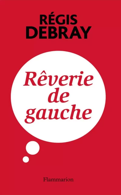 Rêverie de gauche - Régis Debray - Flammarion