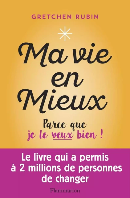 Ma vie en mieux. Parce que je le veux bien ! - Gretchen Rubin - Flammarion