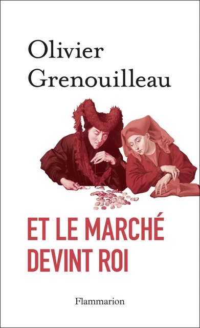 Et le marché devint roi - Olivier Grenouilleau - Flammarion