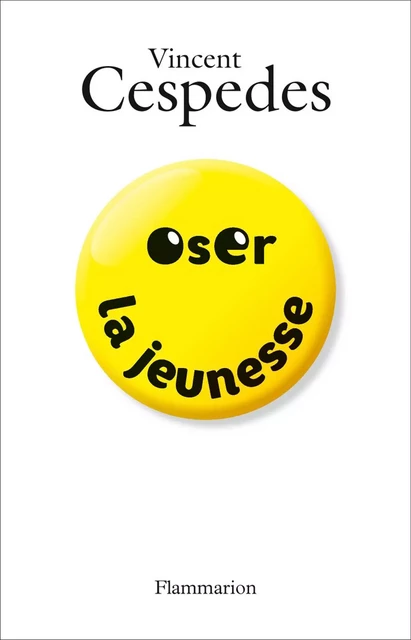 Oser la jeunesse - Vincent Cespedes - Flammarion