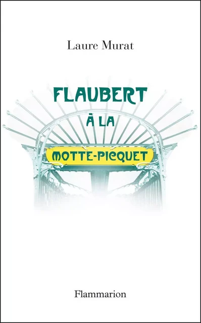 Flaubert à La Motte-Picquet - Laure Murat - Flammarion