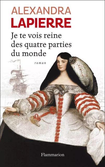 Je te vois reine des quatre parties du monde - Alexandra Lapierre - Flammarion