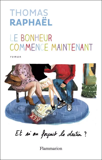 Le bonheur commence maintenant - Thomas Raphaël - Flammarion