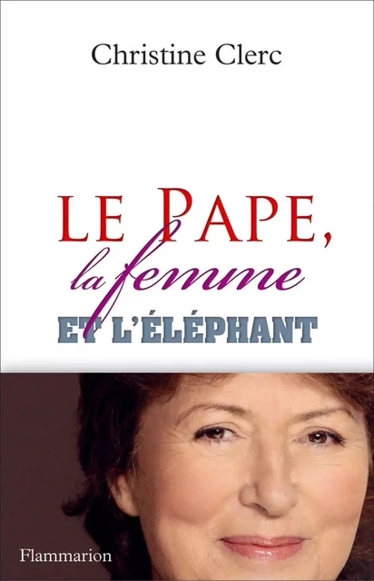 Le pape, la femme et l'éléphant - Christine Clerc - Flammarion