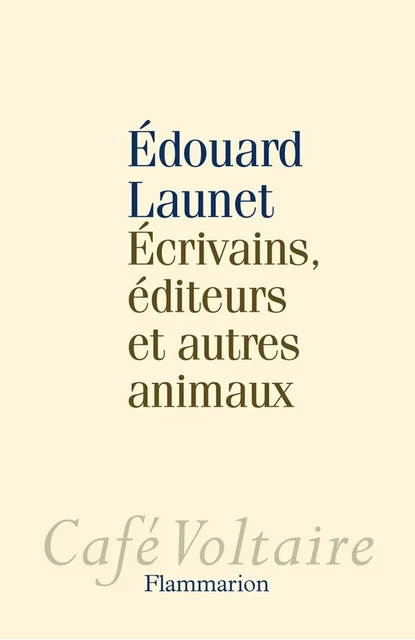 Écrivains, éditeurs et autres animaux - Edouard Launet - Flammarion