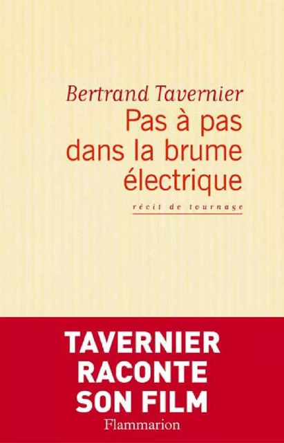 Pas à pas dans la brume électrique. Récit de tournage - Bertrand Tavernier - Flammarion