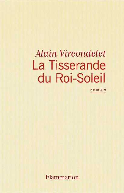 La Tisserande du Roi-Soleil - Alain Vircondelet - Flammarion