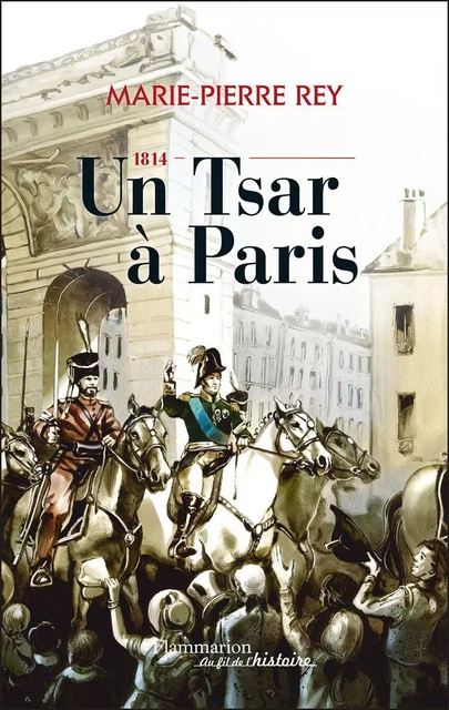 1814 Un Tsar à Paris - Marie-Pierre Rey - Flammarion