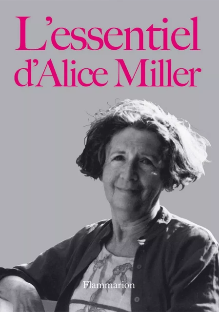 L'essentiel d'Alice Miller - Alice Miller - Flammarion