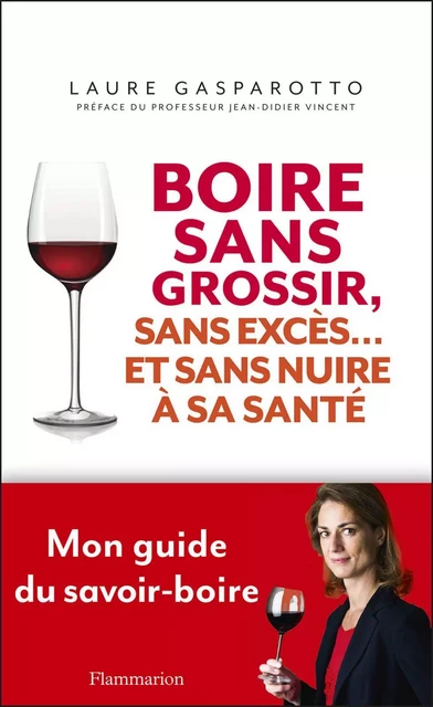 Boire sans grossir, sans excès… et sans nuire à sa santé - Laure Gasparotto - Flammarion