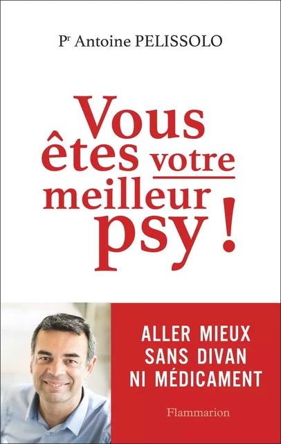 Vous êtes votre meilleur psy ! - Pr. Antoine Pelissolo - Flammarion