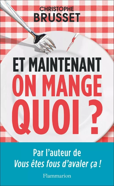 Et maintenant, on mange quoi ? - Christophe Brusset - Flammarion