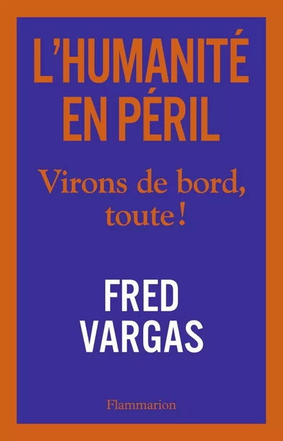 L'Humanité en péril. Virons de bord, toute ! - Fred Vargas - Flammarion