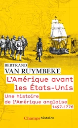 L'Amérique avant les États-Unis. Une histoire de l'Amérique anglaise, 1497-1776