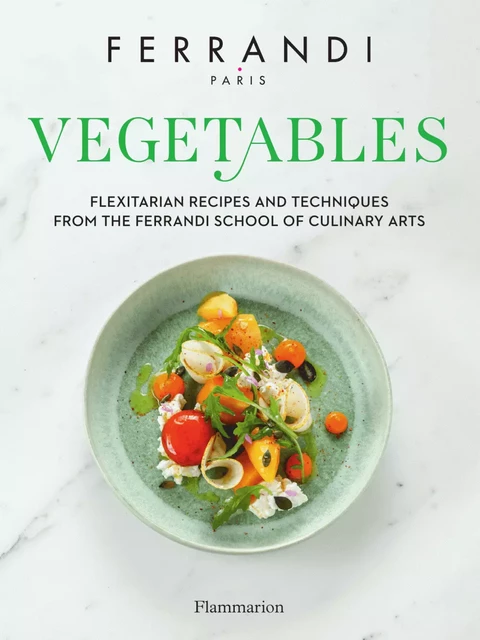 Vegetables. Flexitarian Recipes and Techniques from the Ferrandi School of Culinary Arts -  Collectif - Flammarion