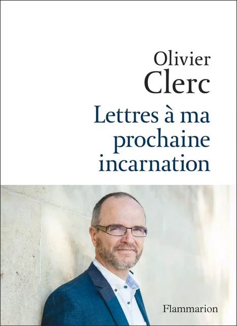 Lettres à ma prochaine incarnation - Olivier Clerc - Flammarion