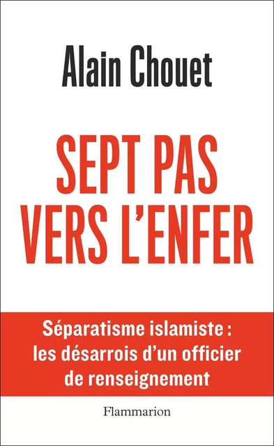 Sept pas vers l'enfer. Séparatisme islamique : les désarrois d'un officier de renseignement - Alain Chouet - Flammarion