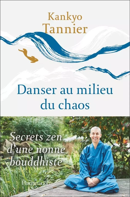 Danser au milieu du chaos. Secrets zen d'une nonne bouddhiste - Kankyo Tannier - Flammarion