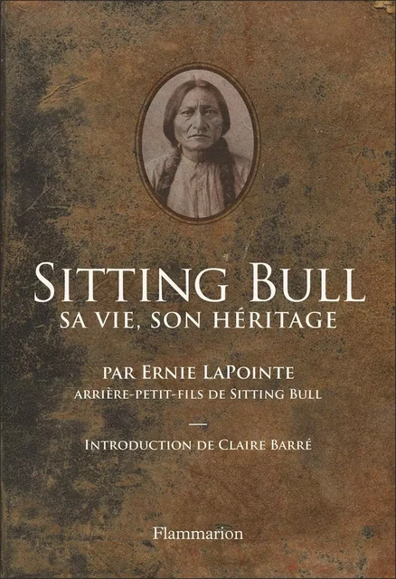 Sitting Bull. Sa vie, son héritage - Ernie Lapointe - Flammarion