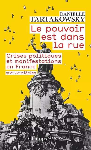 Le pouvoir est dans la rue. Crises politiques et manifestations en France (XIXe-XXe siècles) - Danielle Tartakowsky - Flammarion