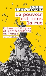 Le pouvoir est dans la rue. Crises politiques et manifestations en France (XIXe-XXe siècles)