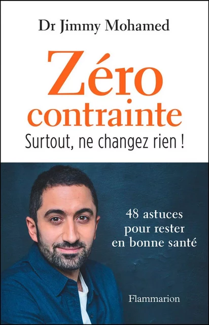 Zéro contrainte. Surtout, ne changez rien ! - Jimmy Mohamed - Flammarion