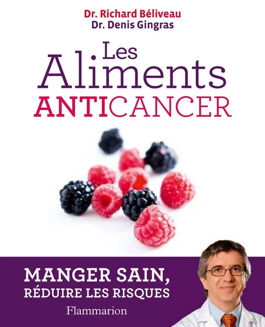 Les aliments anticancer. Manger sain, réduire les risques - Dr. Richard Béliveau - Flammarion